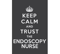 Keep Calm and Trust the Endoscopy Nurse: Blank Lined Notebook Journal with 6x9 inches, 100 Page