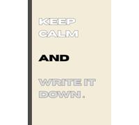 Keep Calm and Write it down: Funny Gift Notebook Journal for Friends, Co-workers and Family.