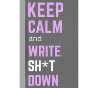 Keep Calm and Write Sh*t Down: A Journal for Ideas, Goals, and the Occasional Existential Crisis. Because Every Great Idea Starts with a Blank Page and Bad Handwriting