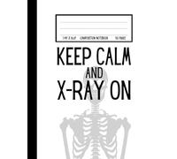 Keep Calm and X-ray On: Cute Composition Notebook Gift For Radiographers, Radiologists and Medical Imaging Students