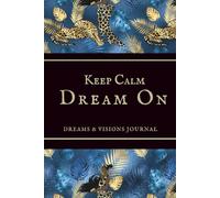 Keep Calm Dream On: Dreams and Vision Journal