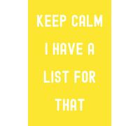 Keep Calm I Have A List For That Notebook: Lined Journal, 120 Pages, 6 x 9, Gift For Thinkers, List Makers and Doers, Dandelion Yellow Matte Finish (Keep Calm I Have A List For That Journal)