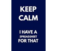 KEEP CALM I HAVE A SPREADSHEET FOR THAT: A Snarky Work Notebook for Office Humor, Meetings, and Daily Notes