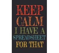 Keep Calm I Have A Spreadsheet For That: Coworker Gag Gift Funny Office Notebook Journal (6 x 9 Blank Lined Notebook, 120 pages)