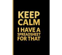Keep Calm I Have a Spreadsheet for That: Perfect Gift for Accountants, Analysts, Bookkeepers & Coworkers | Humor Office Journal for Planning, Organization & Daily Tasks