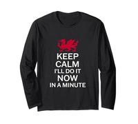 Keep Calm I'll Do It Now in A Minute - Welsh Pride Long Sleeve T-Shirt