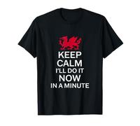 Keep Calm I'll Do It Now in A Minute - Welsh Pride T-Shirt