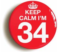 Keep Calm I'm 34 Thirty Four Thirty Fourth 34th Birthday Button Badge (Size is 2inch / 50mm diameter)