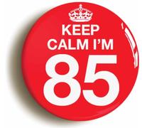 Keep Calm I'm 85 Eighty Five Eighty Fifth 85th Birthday Button Badge (Size is 2inch / 50mm diameter)
