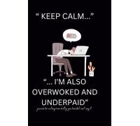 Keep calm, I'm also overworked and underpaid: Journal for writing how shitty you feel at work but can't say it