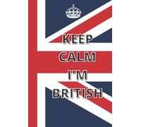 KEEP CALM I'M BRITISH NOTEBOOK: UNION JACK FLAG JOURNAL BRITISH LONDON COLLECTABLE SOUVENIR