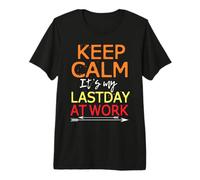 Keep Calm It's My Last Day At Work Shirt Retirement Premium T-Shirt
