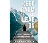 Keep Calm & Lead On: How to Lead with Calm when the World Around You is Falling Apart