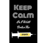 Keep Calm Or I Will Bolus The Propofol: Blank Lined Journal /Notebook/ 6x9/ Best Gift for Anesthesiologist and Nurses.