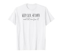 Keep Calm, sit Down and let me fix it T-Shirt