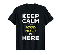 Keep Calm The Food Mixer Is Here T-Shirt