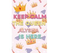 Keep Calm The Queen Alysha is Here: Lined Notebook Journal For Women, Mothers Sisters Wives and Daughter, 100 Pages, 6x9, Soft Cover, Matte Finish