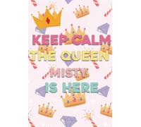Keep Calm The Queen Misty is Here: Lined Notebook Journal For Women, Mothers Sisters Wives and Daughter, 100 Pages, 6x9, Soft Cover, Matte Finish