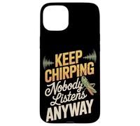Keep Chirping Nobody Listens Anyway Funny Sarcasm Case for iPhone 15 Plus