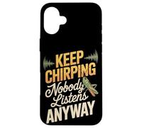 Keep Chirping Nobody Listens Anyway Funny Sarcasm Case for iPhone 16 Plus
