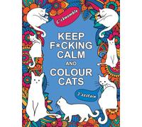 Keep F*cking Calm and Colour Cats : An Adult Colouring Book of Foul-Mouthed Felines