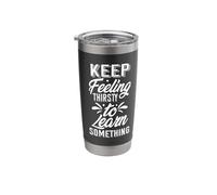 Keep Feeling Thirsty to Learn Something Motivational Stainless Steel Insulated Tumbler