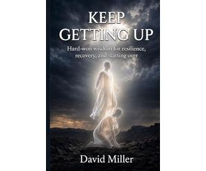 Keep Getting Up: Hard-won wisdom for resilience, recovery, and starting over