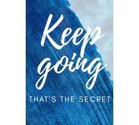 Keep Going, That’s the Secret: Motivational Journal | 100 Page Lined Notebook for Discipline, Consistency & Personal Growth: A Minimalist Notebook to Stay Focused, Build Habits & Never Give Up