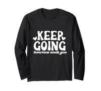 Keep Going: Tomorrow Needs You Inspirational Long Sleeve T-Shirt