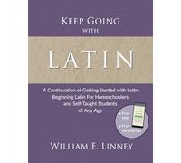 Keep Going with Latin: A Continuation of Getting Started with Latin: Beginning Latin For Homeschoolers and Self-Taught Students of Any Age