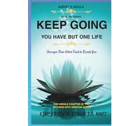 Keep Going You Have but One Life:: Stronger Than What Tried to Break You (Aspired Souls and Healing the Soul Podcast presents: Wounds into Wisdom Series)