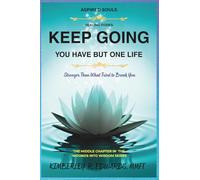 Keep Going You Have but One Life:: Stronger Than What Tried to Break You (Aspired Souls Presents: Wounds into Wisdom Healing Series)