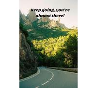 Keep Going, You're Almost There!: Motivational Notebook