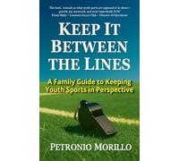 Keep It Between the Lines: A Family Guide to Keeping Youth Sports in Perspective