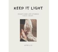 Keep It Light: Essays and Life Stories (2024-2025)