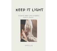 Keep It Light: Essays and Life Stories (2024-2025)