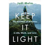 Keep It Light: The Freedom of Priorities in Life, Work, and Love