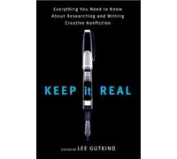 Keep It Real - Everything You Need to Know About Researching and Writing Creative Nonfiction