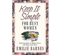Keep it Simple for Busy Women: Inspiring Ideas to Reduce Stress and Enjoy Life More
