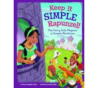 Keep It Simple, Rapunzel!: The Fairy-Tale Physics of Simple Machines (STEM-Twisted Fairy Tales)