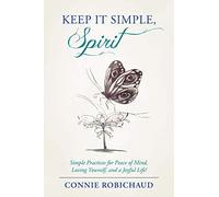 Keep it Simple, Spirit: Simple Practices for Peace of Mind, Loving Yourself, and a Joyful Life!