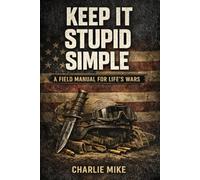 KEEP IT STUPID SIMPLE: A Field Manuals for Life's Wars