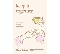 Keep It Together: philosophy for everyday emergencies