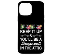 Keep it up and you'll be a strange smell in the attic Funny Case for iPhone 13 Pro Max