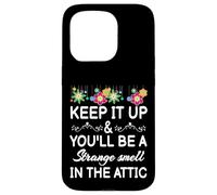 Keep it up and you'll be a strange smell in the attic Funny Case for iPhone 15 Pro