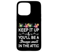 Keep it up and you'll be a strange smell in the attic Funny Case for iPhone 15 Pro Max