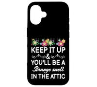 Keep it up and you'll be a strange smell in the attic Funny Case for iPhone 16