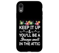 Keep it up and you'll be a strange smell in the attic Funny Case for iPhone XR