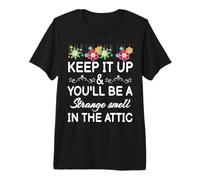 Keep it up and You'll be a Strange Smell in the attic Funny Premium T-Shirt