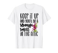 Keep It Up and You'll Be a Strange Smell in the Attic Funny T-Shirt